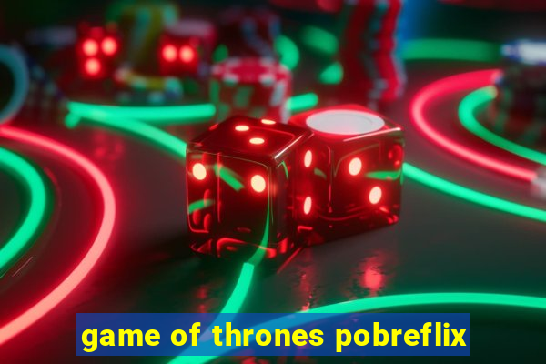 game of thrones pobreflix